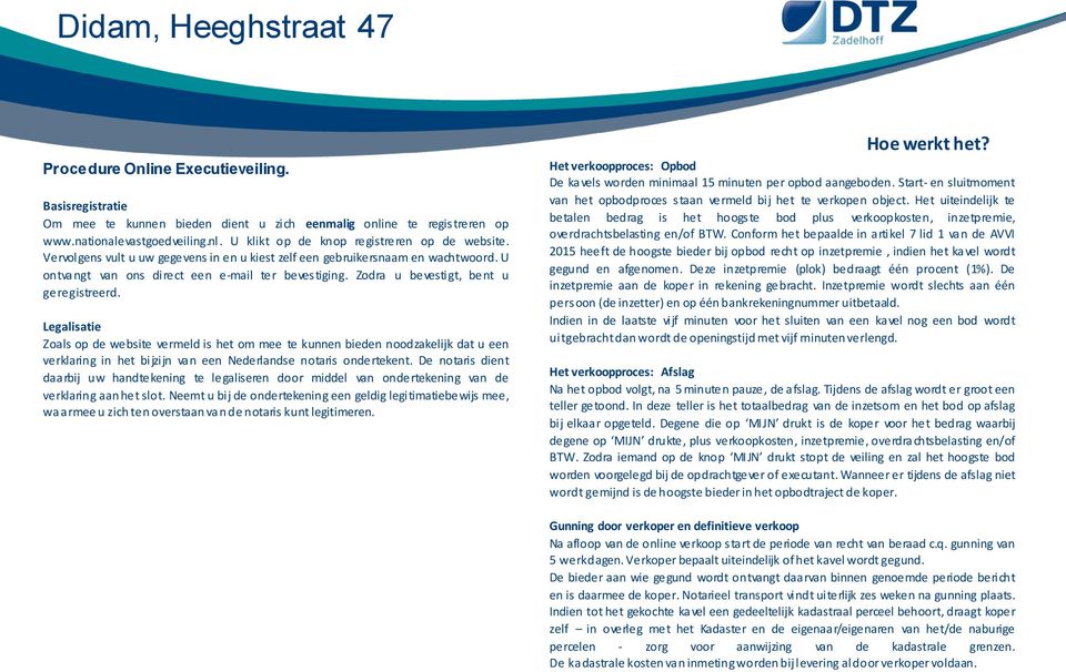 Legalisatie Zoals op de website vermeld is het om mee te kunnen bieden noodzakelijk dat u een verklaring in het bijzijn van een Nederlandse notaris ondertekent.