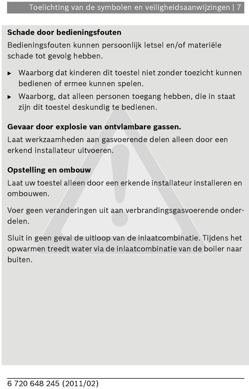 Gevaar door explosie van ontvlambare gassen. Laat werkzaamheden aan gasvoerende delen alleen door een erkend installateur uitvoeren.