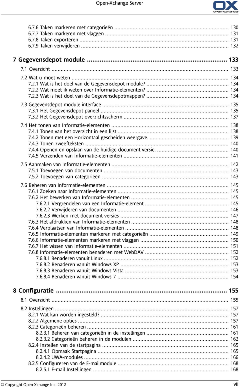 ... 134 7.3 Gegevensdepot module interface... 135 7.3.1 Het Gegevensdepot paneel... 135 7.3.2 Het Gegevensdepot overzichtsscherm... 137 7.4 Het tonen van Informatie-elementen... 138 7.4.1 Tonen van het overzicht in een lijst.