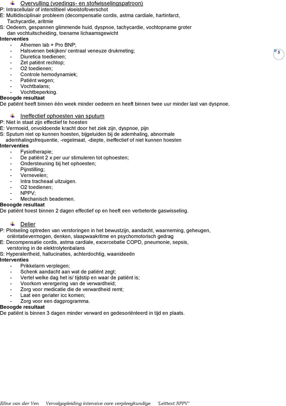 centraal veneuze drukmeting; - Diuretica toedienen; - Zet patiënt rechtop; - O2 toedienen; - Controle hemodynamiek; - Patiënt wegen; - Vochtbalans; - Vochtbeperking.