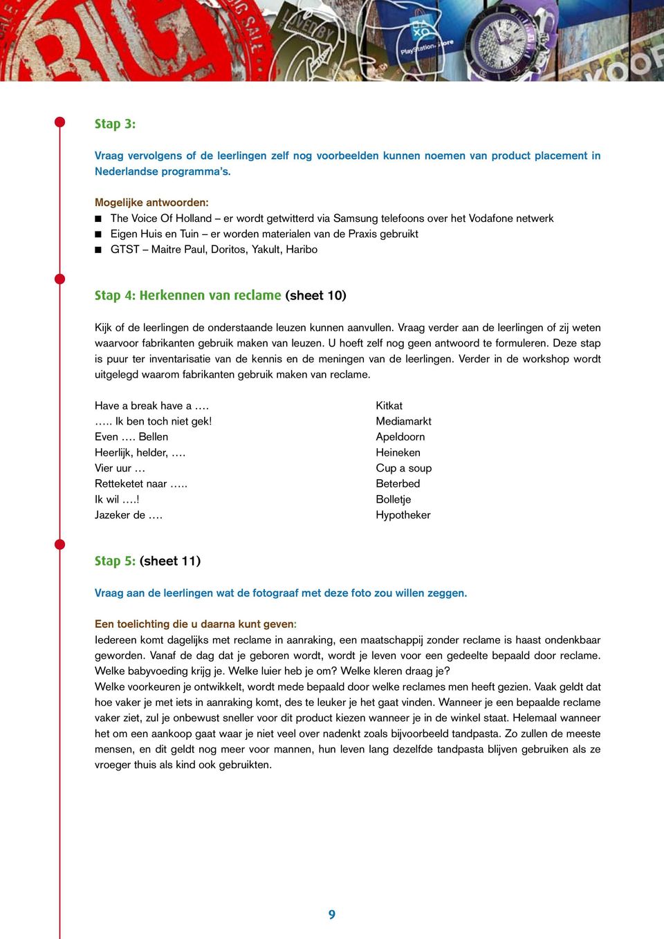 Doritos, Yakult, Haribo Stap 4: Herkennen van reclame (sheet 10) Kijk of de leerlingen de onderstaande leuzen kunnen aanvullen.