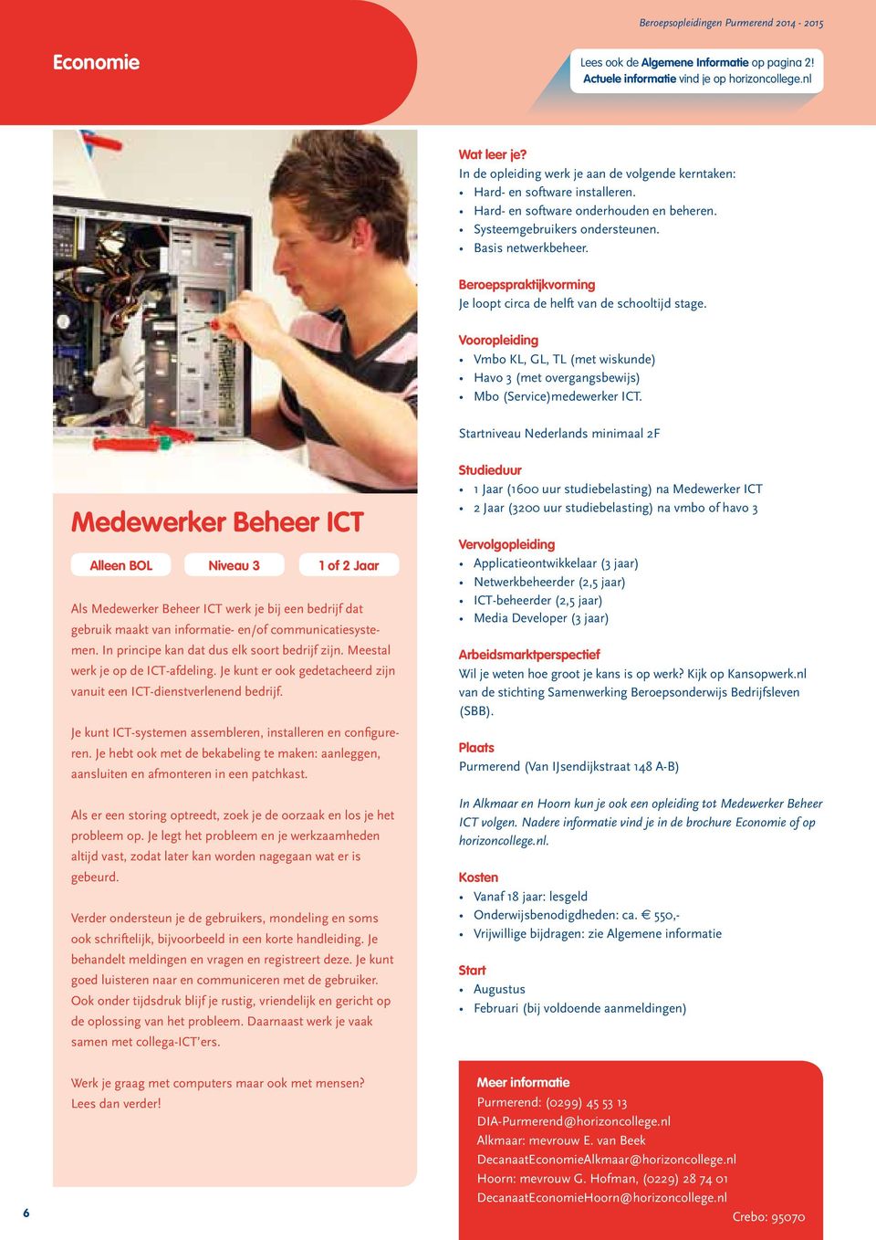 niveau Nederlands minimaal 2F Medewerker Beheer ICT Alleen BOL Niveau 3 1 of 2 Jaar Als Medewerker Beheer ICT werk je bij een bedrijf dat gebruik maakt van informatie- en/of communicatiesystemen.
