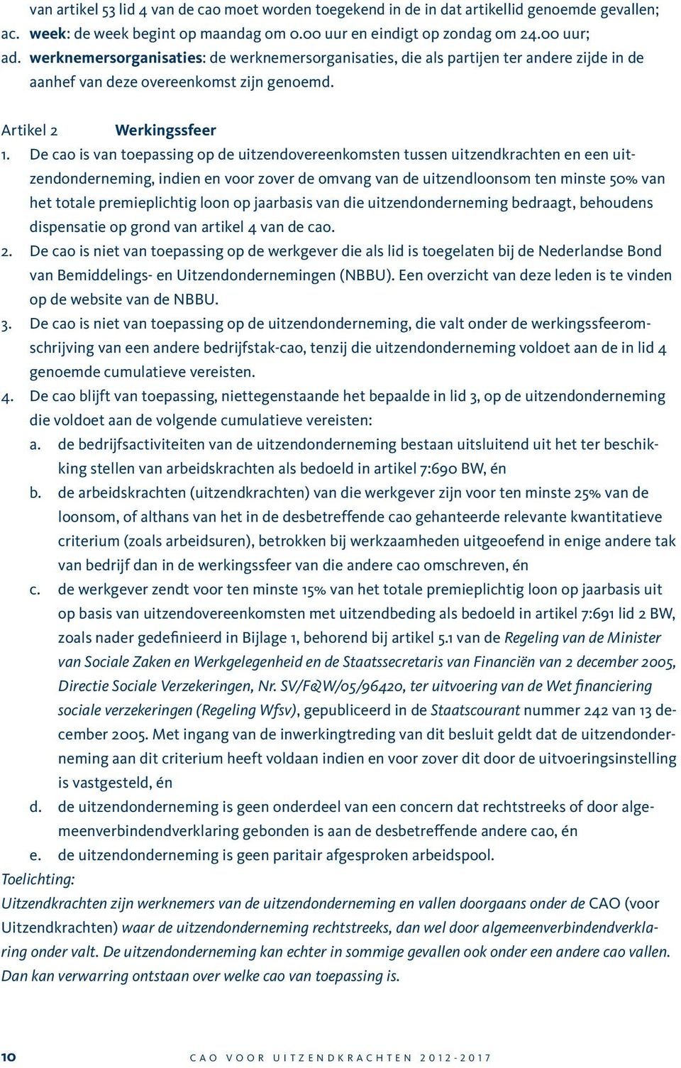 De cao is van toepassing op de uitzendovereenkomsten tussen uitzendkrachten en een uitzendonderneming, indien en voor zover de omvang van de uitzendloonsom ten minste 50% van het totale