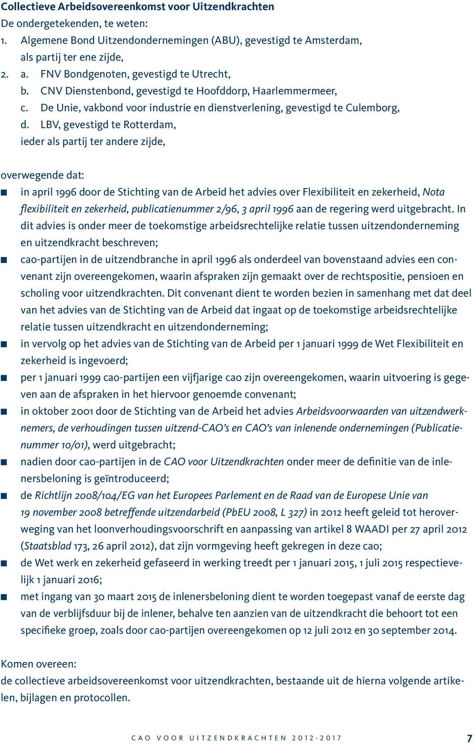 LBV, gevestigd te Rotterdam, ieder als partij ter andere zijde, overwegende dat: n in april 1996 door de Stichting van de Arbeid het advies over Flexibiliteit en zekerheid, Nota flexibiliteit en