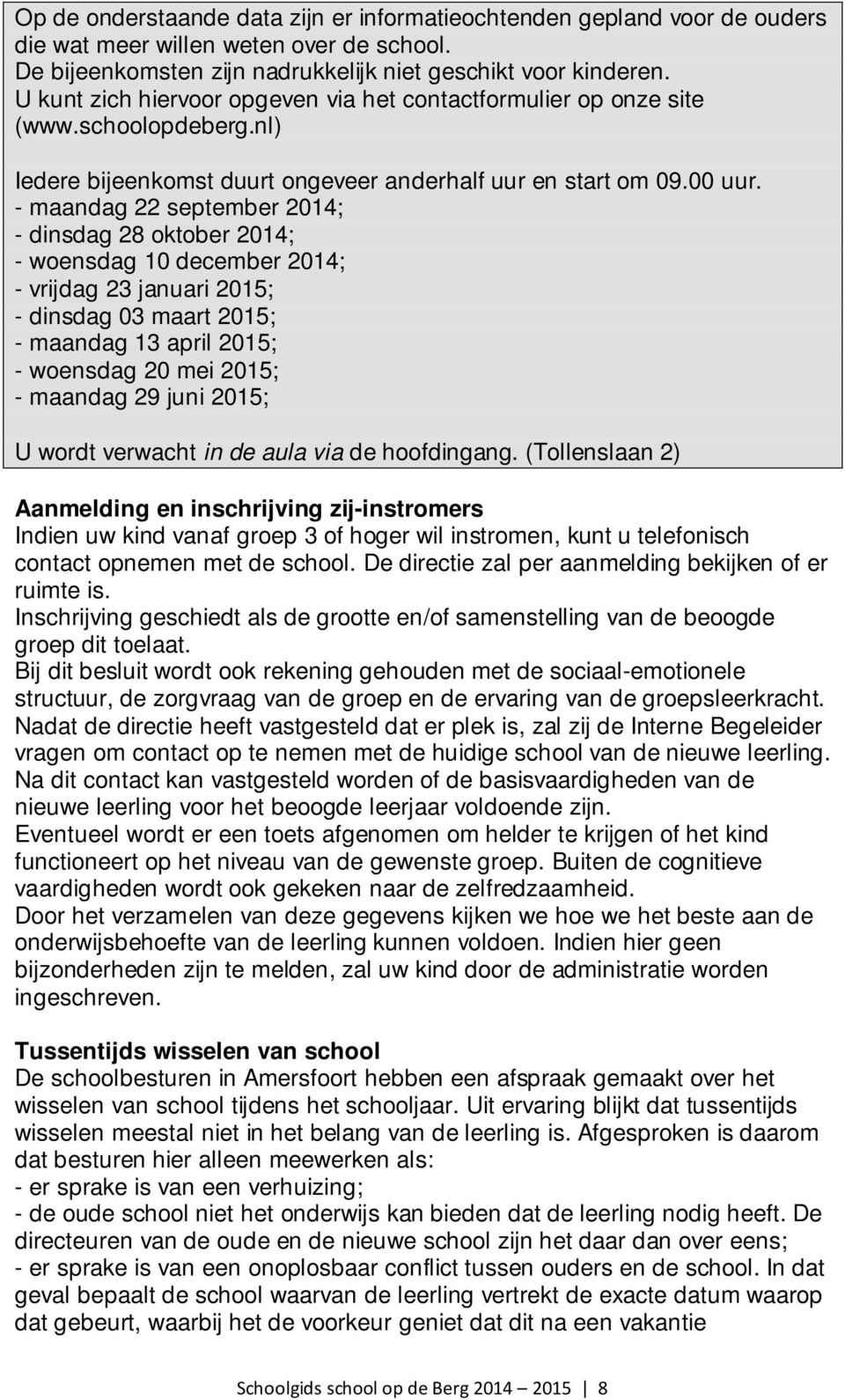 - maandag 22 september 2014; - dinsdag 28 oktober 2014; - woensdag 10 december 2014; - vrijdag 23 januari 2015; - dinsdag 03 maart 2015; - maandag 13 april 2015; - woensdag 20 mei 2015; - maandag 29