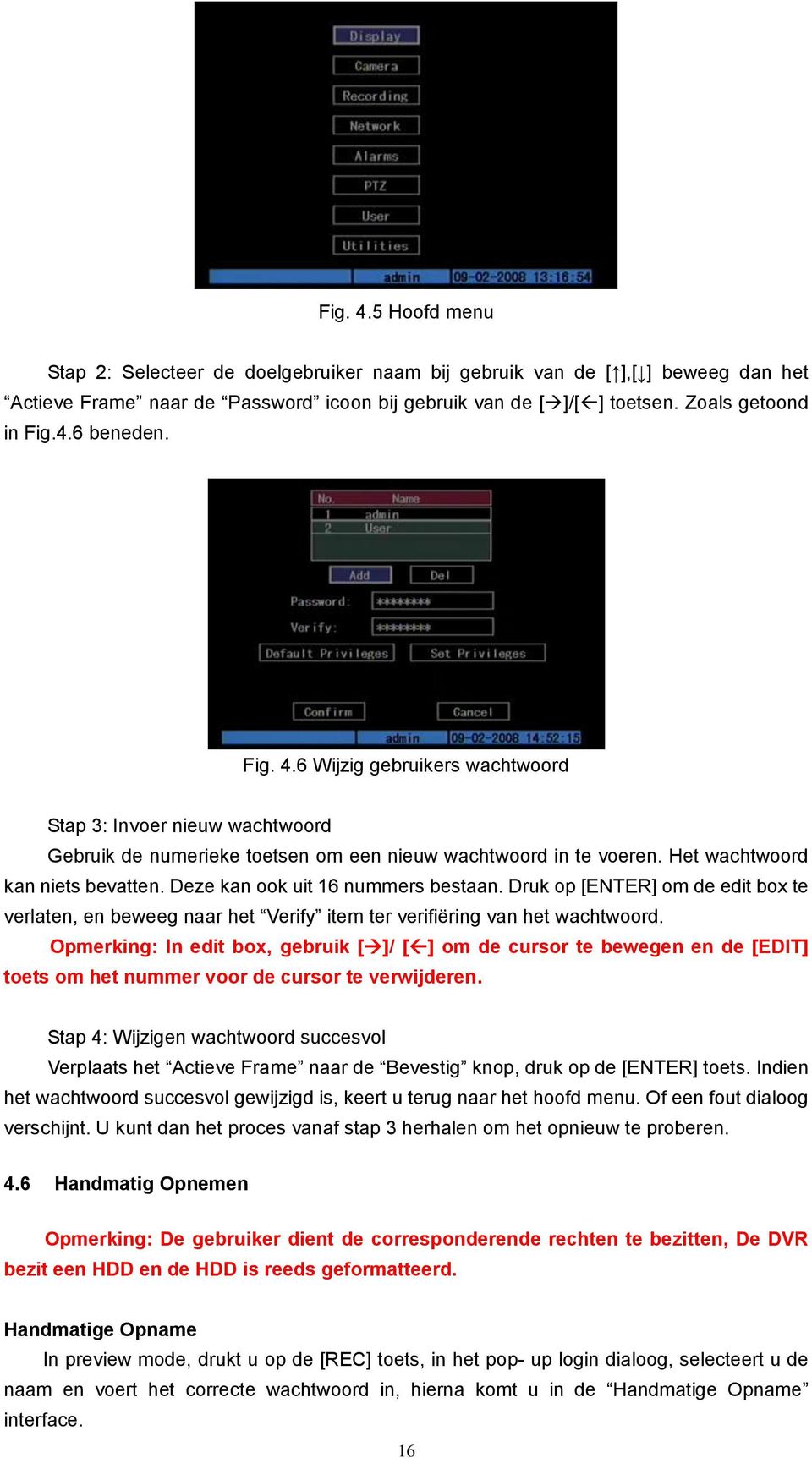 Deze kan ook uit 16 nummers bestaan. Druk op [ENTER] om de edit box te verlaten, en beweeg naar het Verify item ter verifiëring van het wachtwoord.