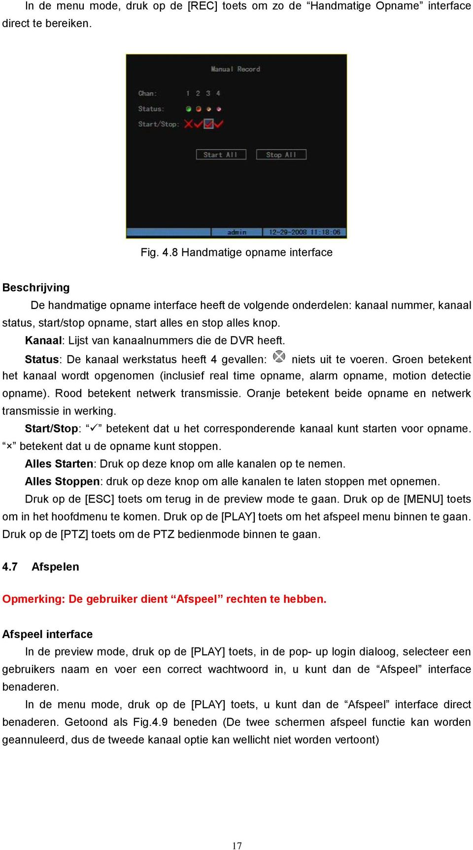 Kanaal: Lijst van kanaalnummers die de DVR heeft. Status: De kanaal werkstatus heeft 4 gevallen: niets uit te voeren.