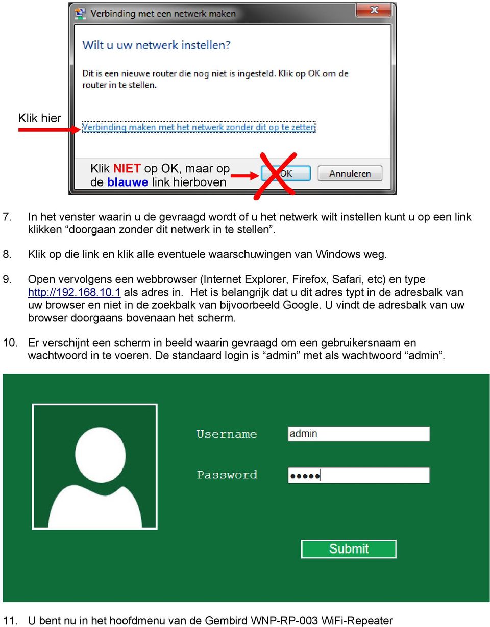 Klik op die link en klik alle eventuele waarschuwingen van Windows weg. 9. Open vervolgens een webbrowser (Internet Explorer, Firefox, Safari, etc) en type http://192.168.10.1 als adres in.