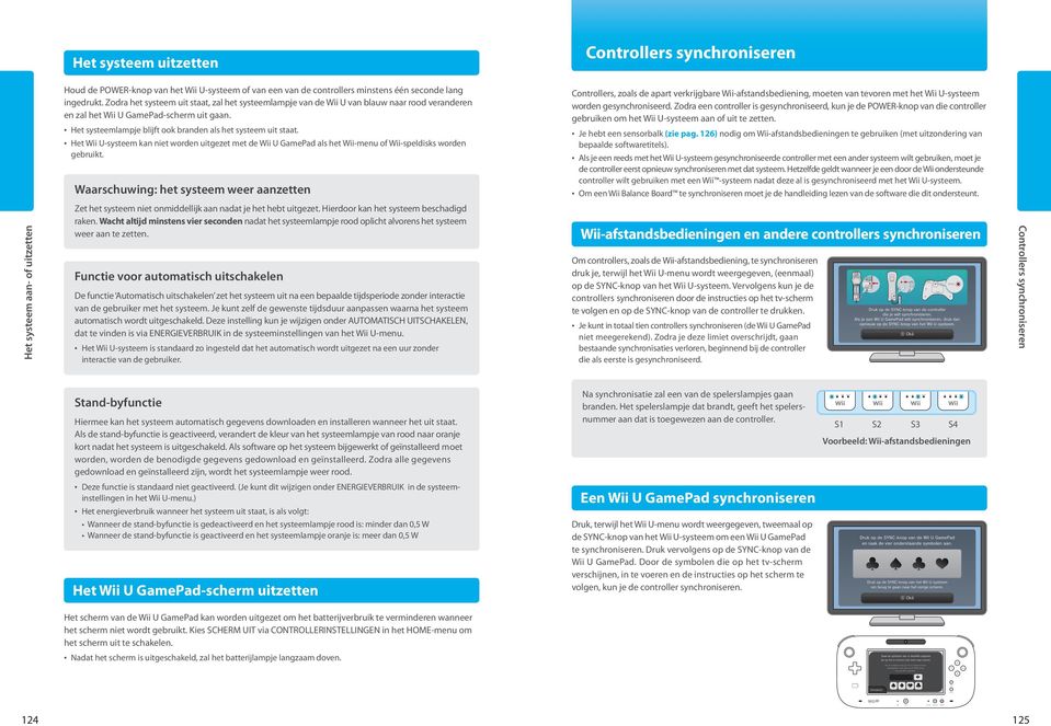 Het Wii U-systeem kan niet worden uitgezet met de Wii U GamePad als het Wii-menu of Wii-speldisks worden gebruikt.