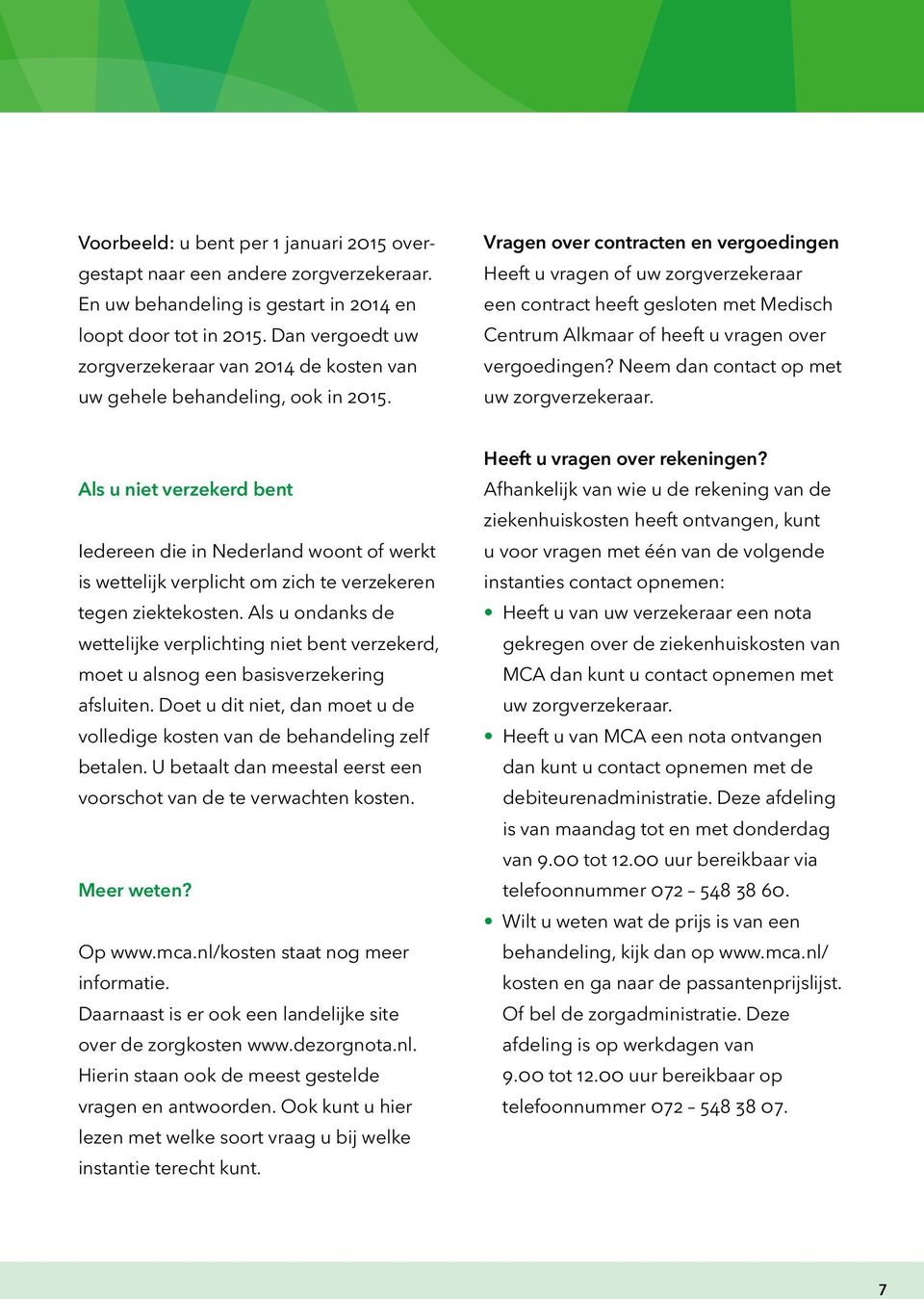 Vragen over contracten en vergoedingen Heeft u vragen of uw zorgverzekeraar een contract heeft gesloten met Medisch Centrum Alkmaar of heeft u vragen over vergoedingen?