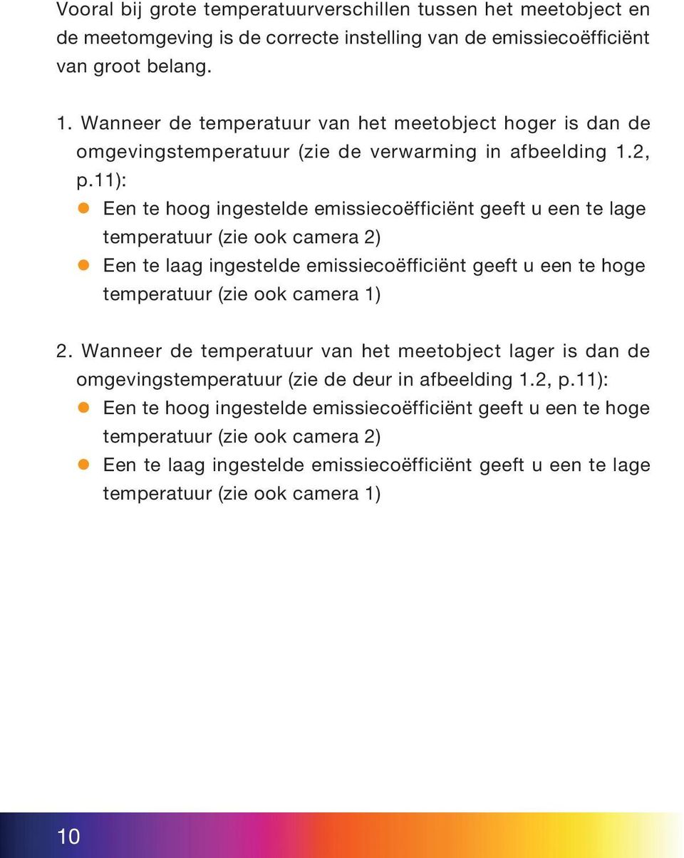 11): Een te hoog ingestelde emissiecoëfficiënt geeft u een te lage temperatuur (zie ook camera 2) Een te laag ingestelde emissiecoëfficiënt geeft u een te hoge temperatuur (zie ook camera 1) 2.