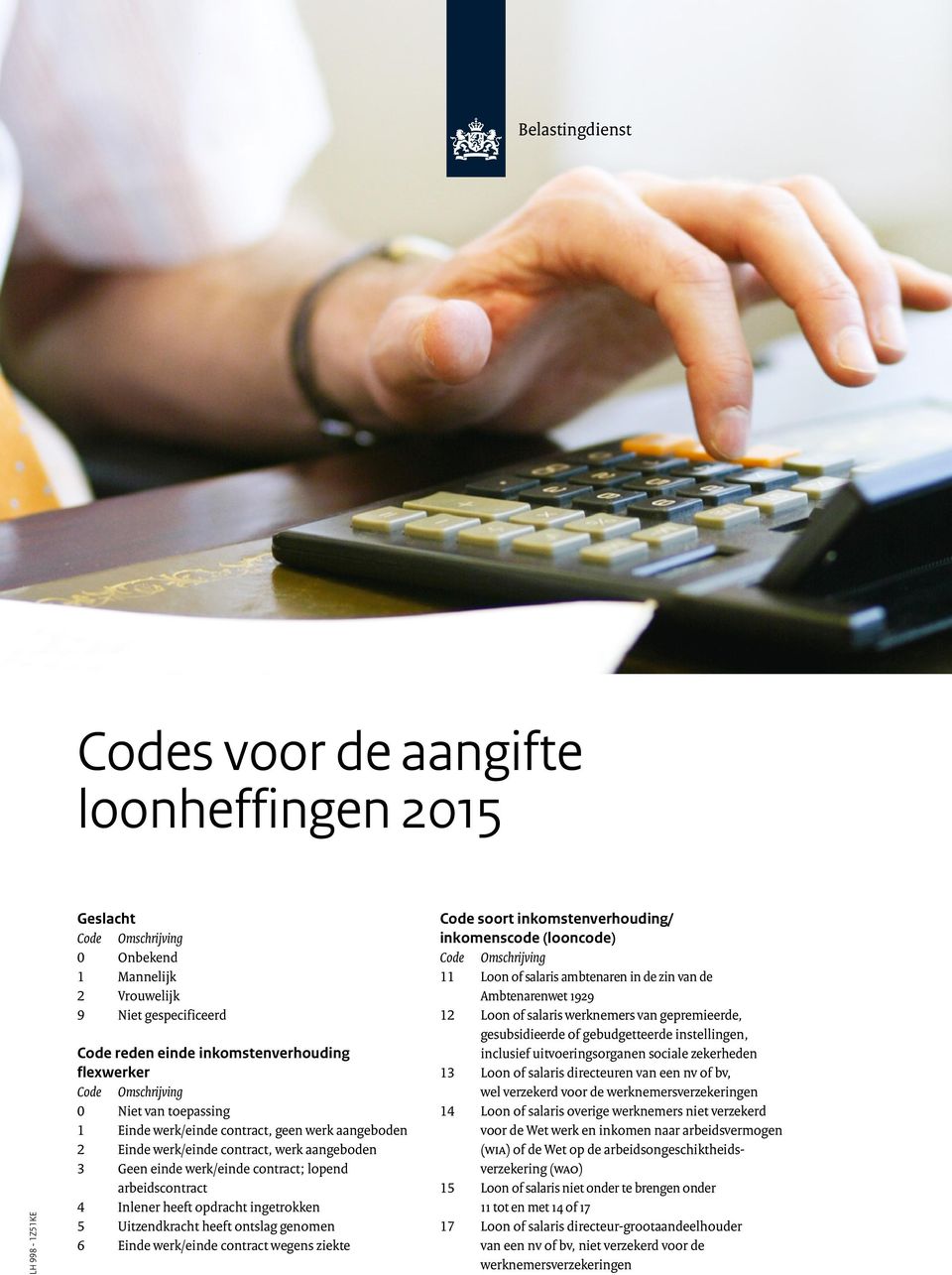 5 Uitzendkracht heeft ontslag genomen 6 Einde werk/einde contract wegens ziekte Code soort inkomstenverhouding/ inkomenscode (looncode) 11 Loon of salaris ambtenaren in de zin van de Ambtenarenwet