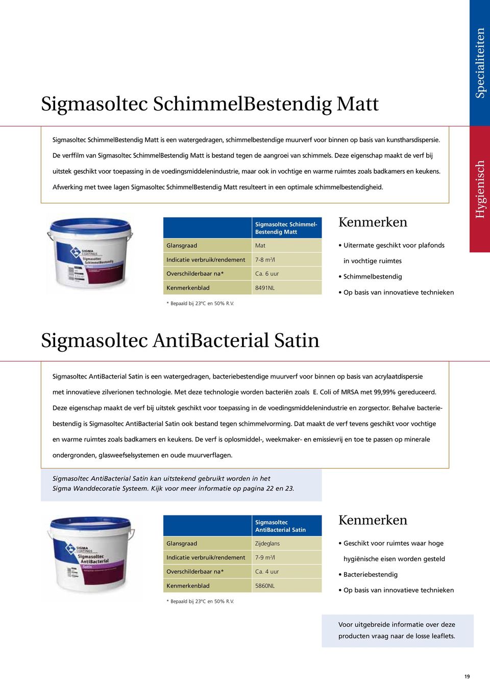 Deze eigenschap maakt de verf bij uitstek geschikt voor toepassing in de voedingsmiddelenindustrie, maar ook in vochtige en warme ruimtes zoals badkamers en keukens.