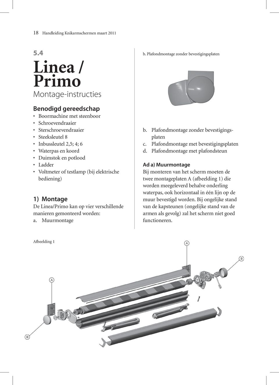 Ladder Voltmeter of testlamp (bij elektrische bediening) 1) Montage De Linea/Primo kan op vier verschillende manieren gemonteerd worden: a. Muurmontage b. Plafondmontage zonder bevestigingsplaten b.