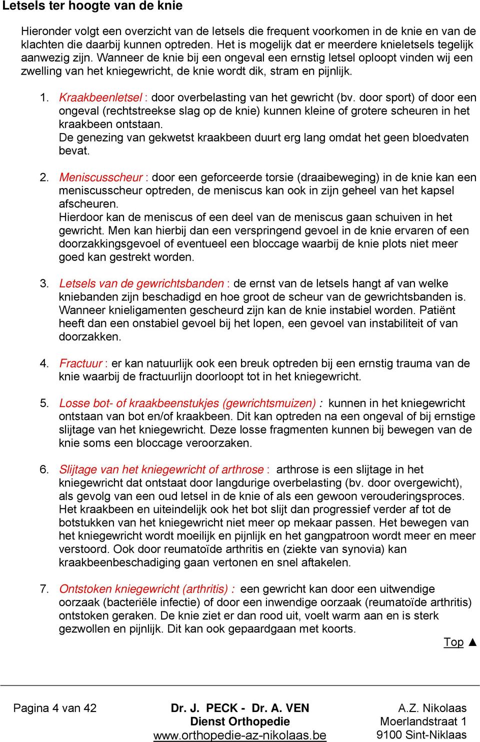 Wanneer de knie bij een ongeval een ernstig letsel oploopt vinden wij een zwelling van het kniegewricht, de knie wordt dik, stram en pijnlijk. 1.