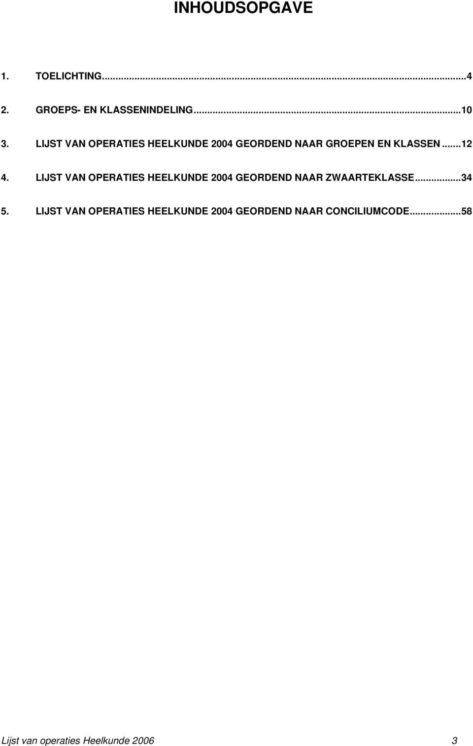 LIJST VAN OPERATIES HEELKUNDE 2004 GEORDEND NAAR ZWAARTEKLASSE...34 5.
