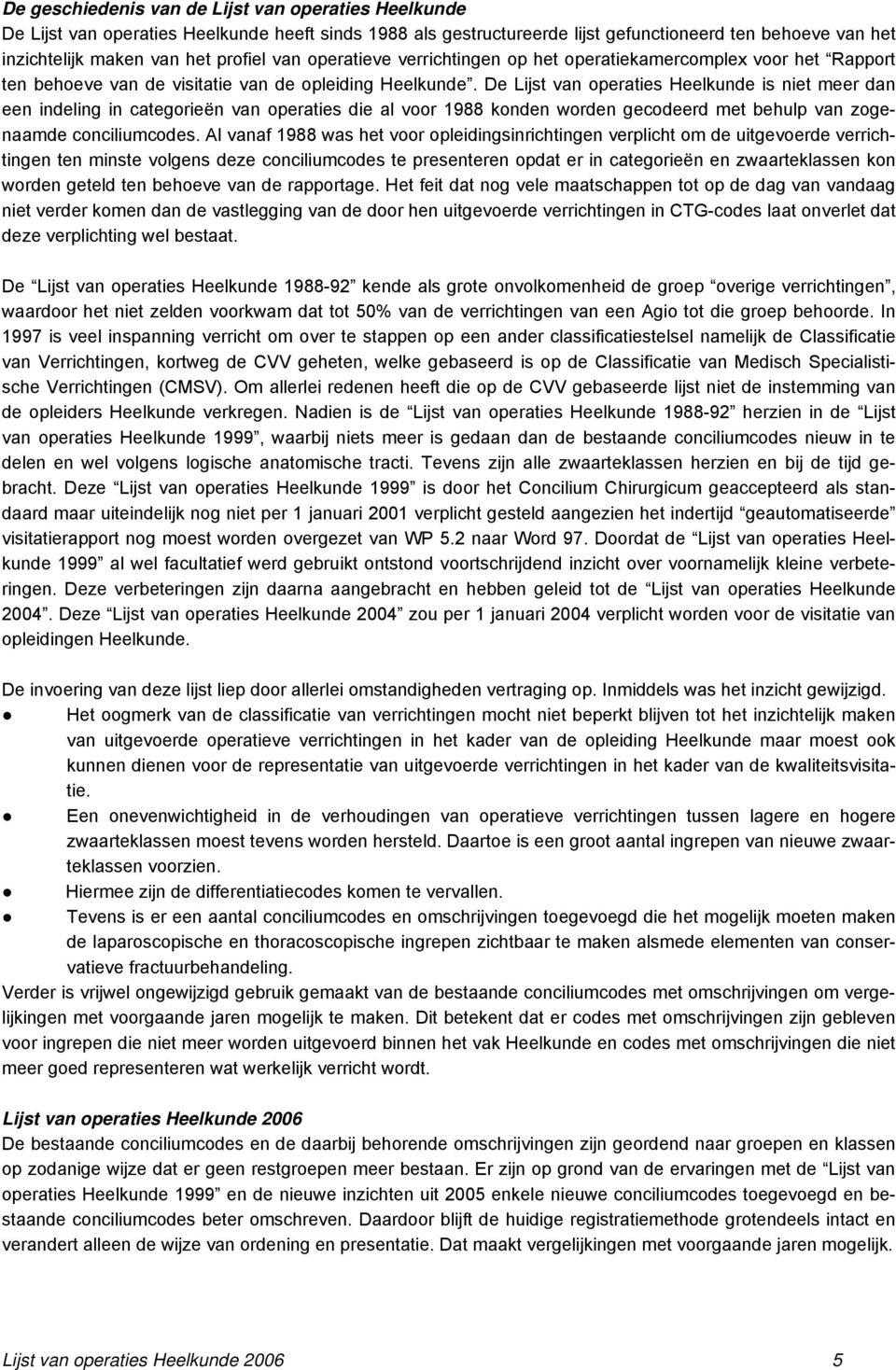 De Lijst van operaties Heelkunde is niet meer dan een indeling in categorieën van operaties die al voor 1988 konden worden gecodeerd met behulp van zogenaamde conciliumcodes.