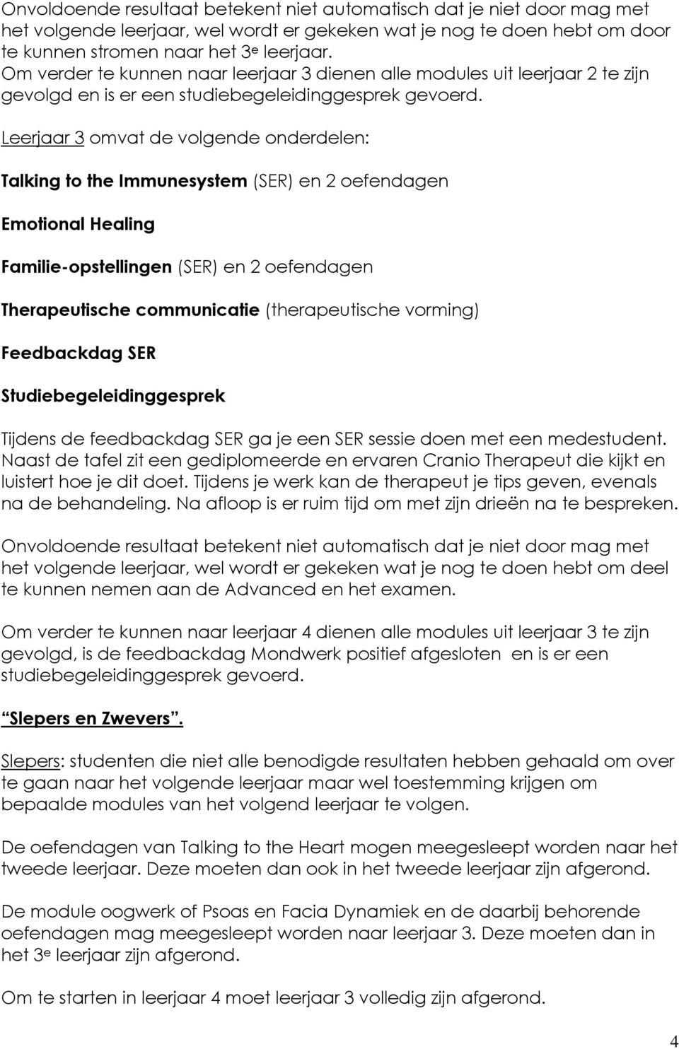 Leerjaar 3 omvat de volgende onderdelen: Talking to the Immunesystem (SER) en 2 oefendagen Emotional Healing Familie-opstellingen (SER) en 2 oefendagen Therapeutische communicatie (therapeutische