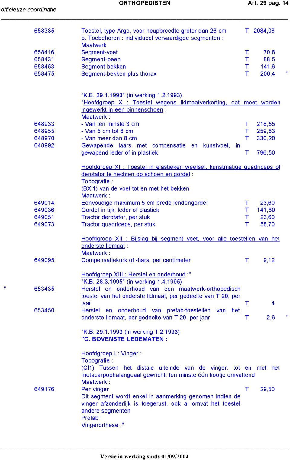 X : Toestel wegens lidmaatverkorting, dat moet worden ingewerkt in een binnenschoen : 648933 - Van ten minste 3 cm T 218,55 648955 - Van 5 cm tot 8 cm T 259,83 648970 - Van meer dan 8 cm T 330,20