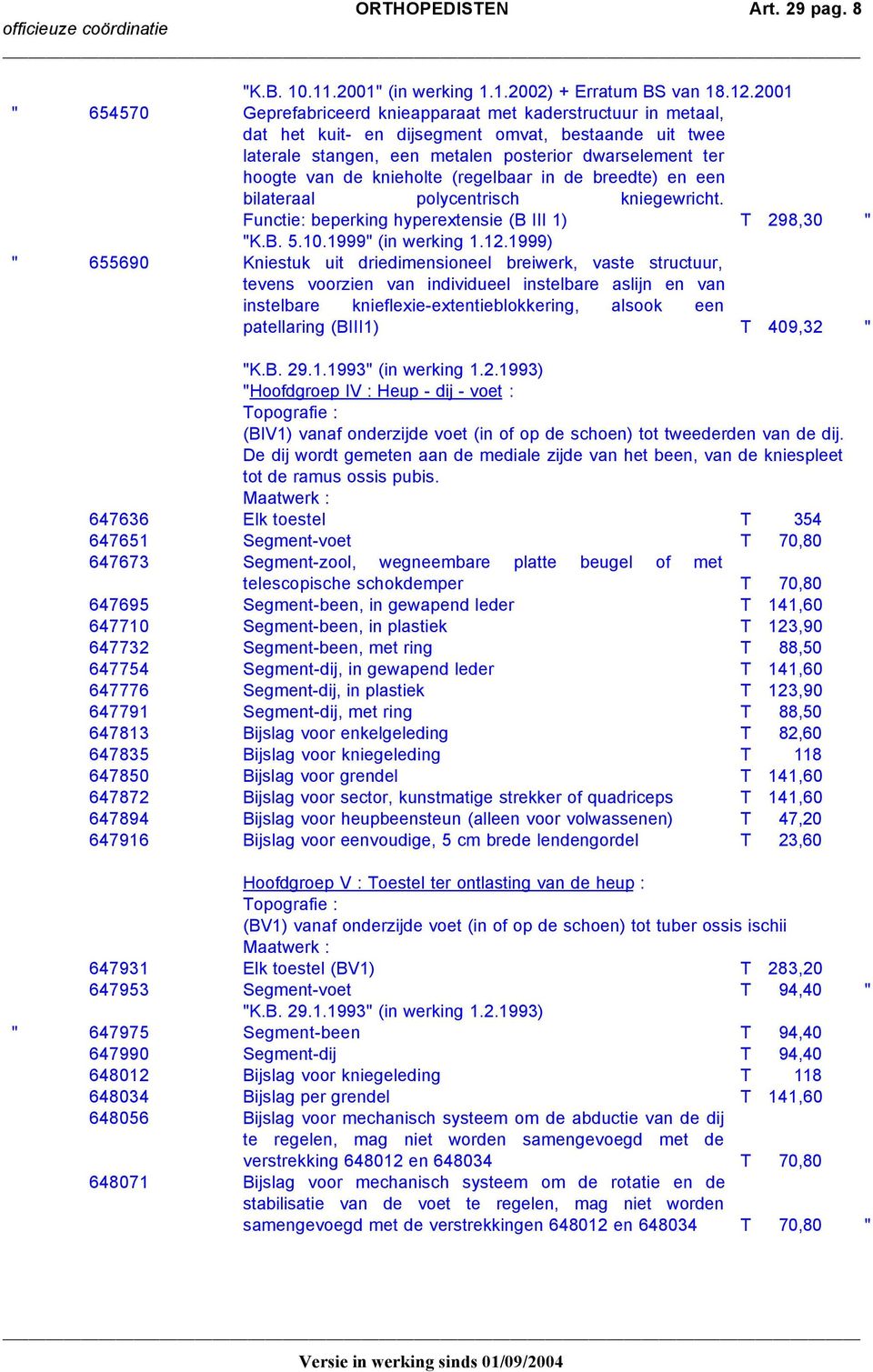 knieholte (regelbaar in de breedte) en een bilateraal polycentrisch kniegewricht. Functie: beperking hyperextensie (B III 1) T 298,30 " "K.B. 5.10.1999" (in werking 1.12.