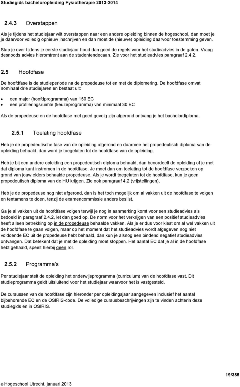 Zie voor het studieadvies paragraaf 2.4.2. 2.5 Hoofdfase De hoofdfase is de studieperiode na de propedeuse tot en met de diplomering.