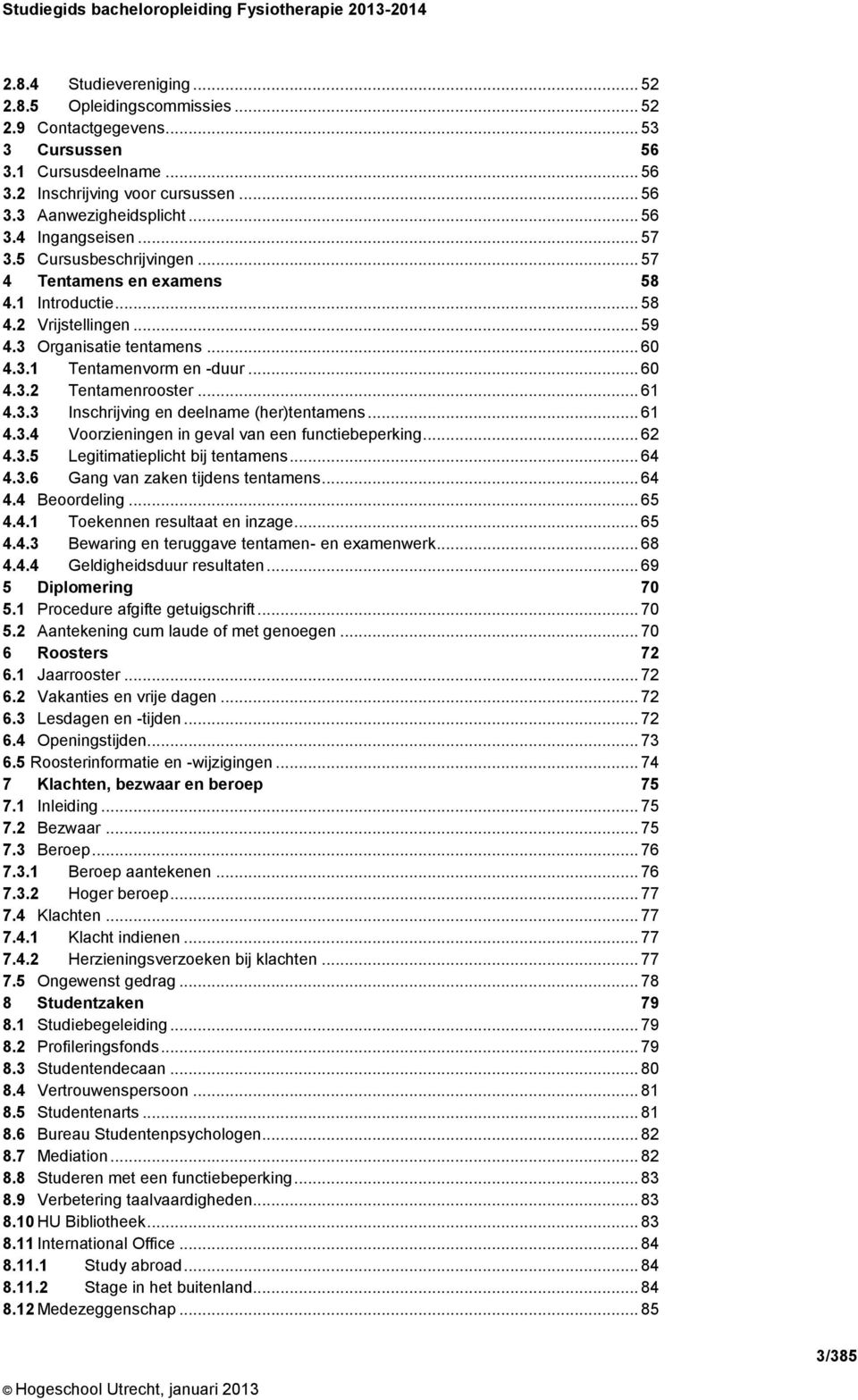 .. 61 4.3.3 Inschrijving en deelname (her)tentamens... 61 4.3.4 Voorzieningen in geval van een functiebeperking... 62 4.3.5 Legitimatieplicht bij tentamens... 64 4.3.6 Gang van zaken tijdens tentamens.