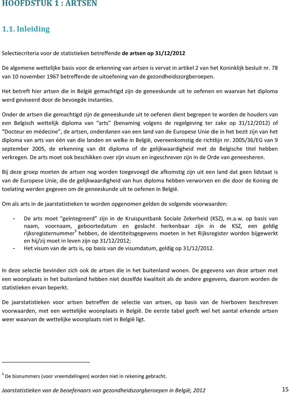 1. Inleiding Selectiecriteria voor de statistieken betreffende de artsen op 31/12/2012 De algemene wettelijke basis voor de erkenning van artsen is vervat in artikel 2 van het Koninklijk besluit nr.