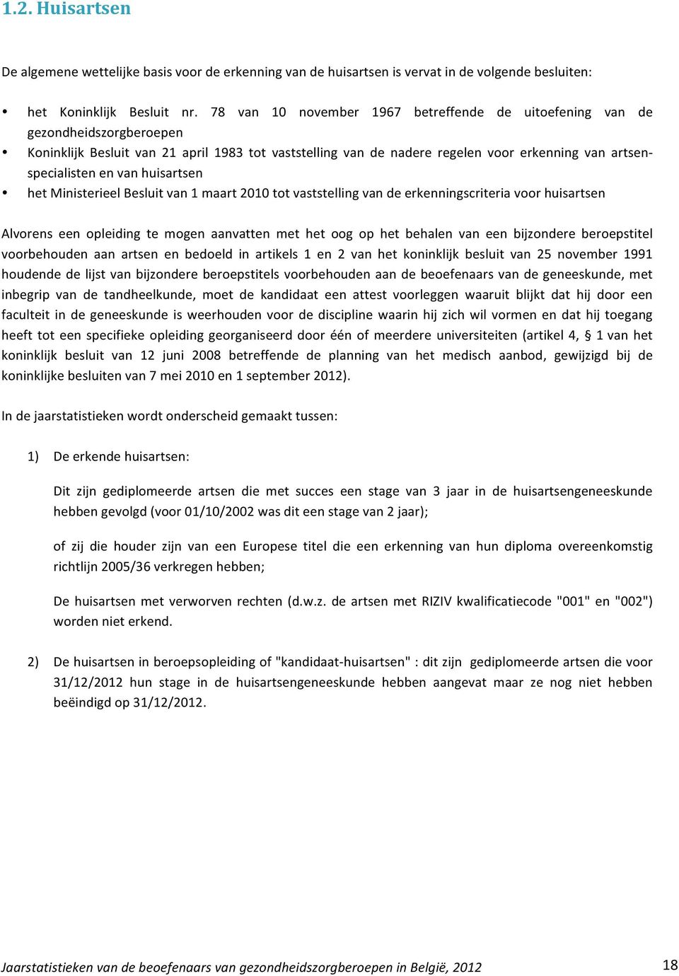 en van huisartsen het Ministerieel Besluit van 1 maart 2010 tot vaststelling van de erkenningscriteria voor huisartsen Alvorens een opleiding te mogen aanvatten met het oog op het behalen van een