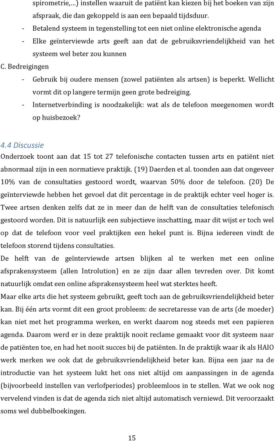 Bedreigingen - Gebruik bij oudere mensen (zowel patiënten als artsen) is beperkt. Wellicht vormt dit op langere termijn geen grote bedreiging.
