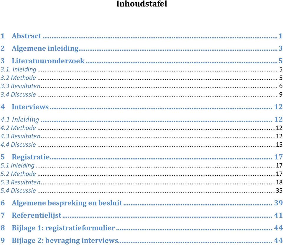 .. 17 5.1 Inleiding...17 5.2 Methode...17 5.3 Resultaten...18 5.4 Discussie...35 6 Algemene bespreking en besluit.