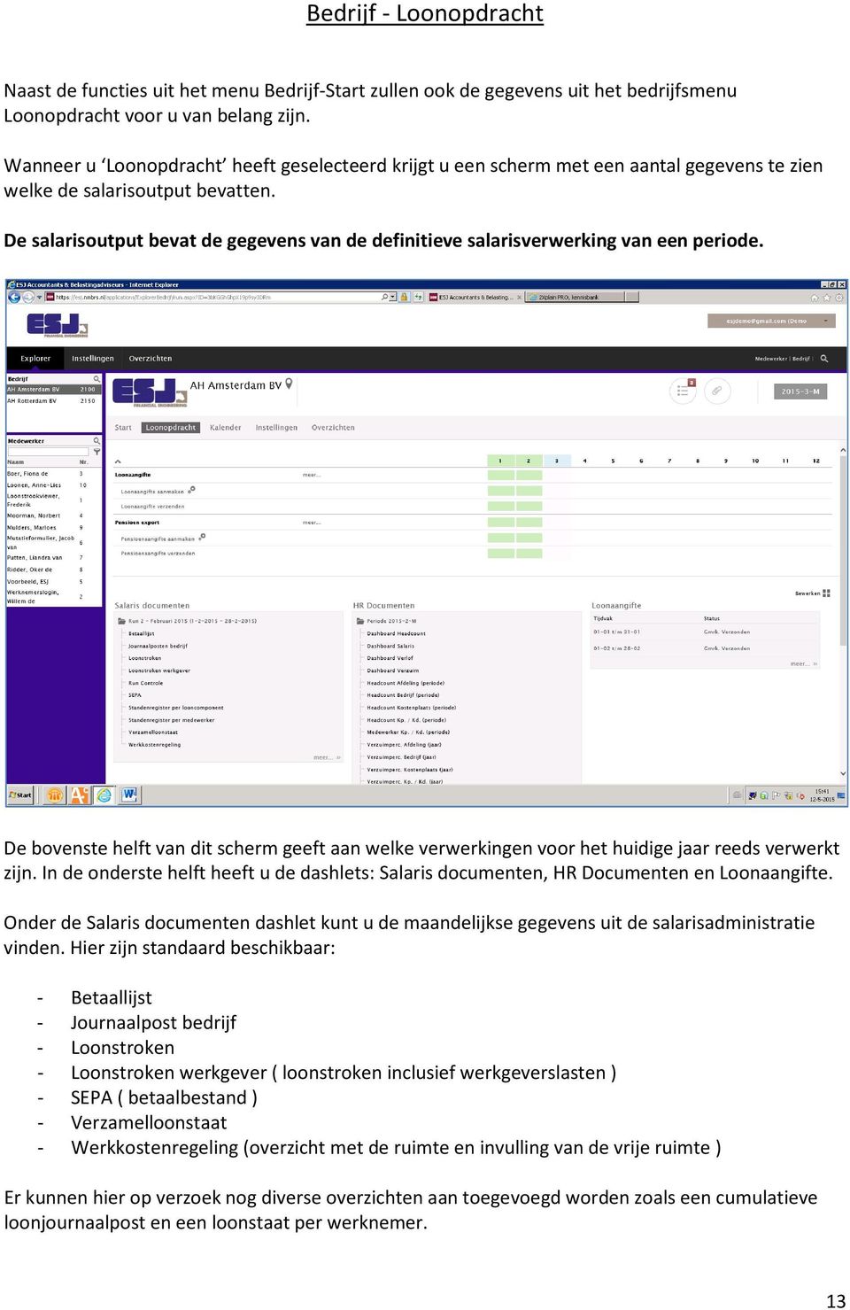 De salarisoutput bevat de gegevens van de definitieve salarisverwerking van een periode. De bovenste helft van dit scherm geeft aan welke verwerkingen voor het huidige jaar reeds verwerkt zijn.