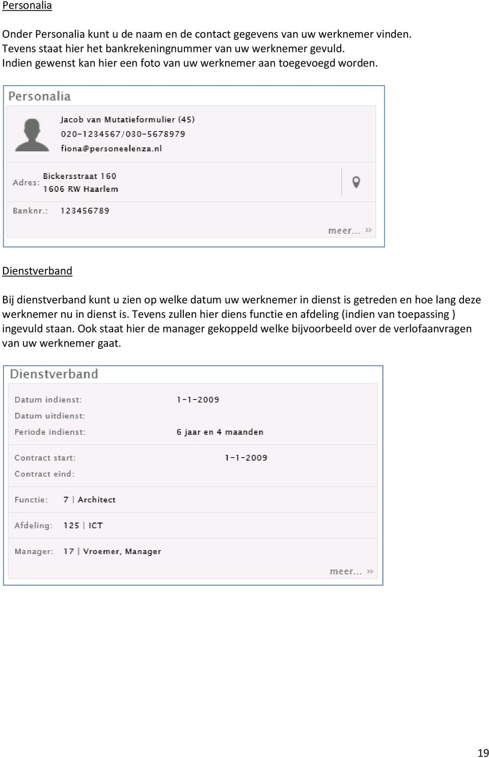 Dienstverband Bij dienstverband kunt u zien op welke datum uw werknemer in dienst is getreden en hoe lang deze werknemer nu in dienst is.