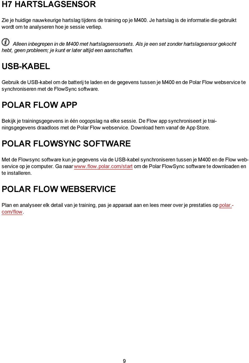 USB-KABEL Gebruik de USB-kabel om de batterij te laden en de gegevens tussen je M400 en de Polar Flow webservice te synchroniseren met de FlowSync software.
