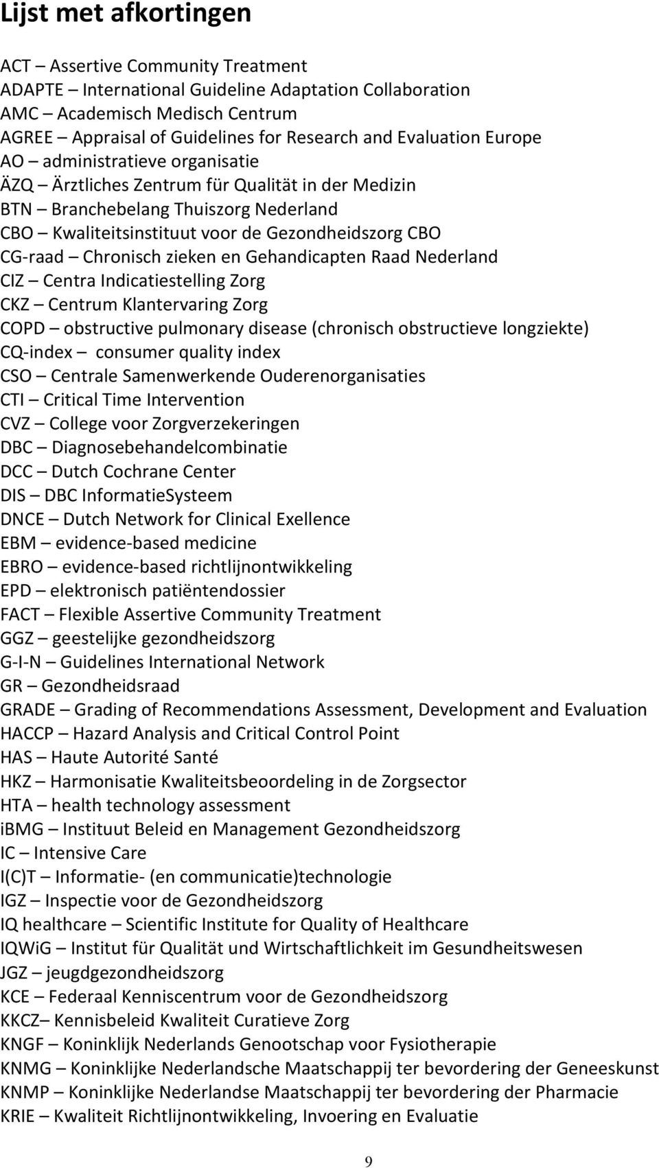 Chronisch zieken en Gehandicapten Raad Nederland CIZ Centra Indicatiestelling Zorg CKZ Centrum Klantervaring Zorg COPD obstructive pulmonary disease (chronisch obstructieve longziekte) CQ-index