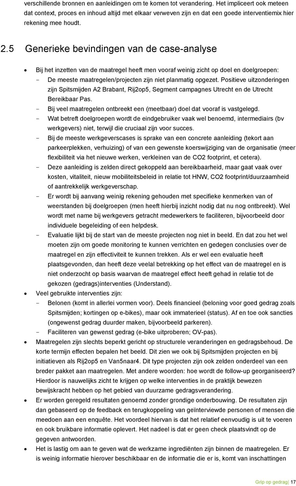 5 Generieke bevindingen van de case-analyse Bij het inzetten van de maatregel heeft men vooraf weinig zicht op doel en doelgroepen: - De meeste maatregelen/projecten zijn niet planmatig opgezet.