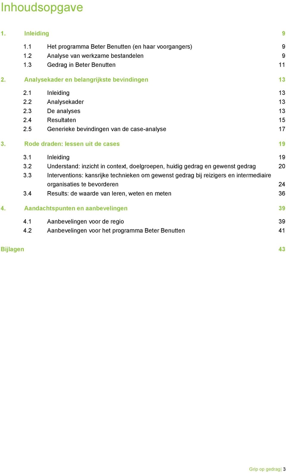 Rode draden: lessen uit de cases 19 3.1 Inleiding 19 3.2 Understand: inzicht in context, doelgroepen, huidig gedrag en gewenst gedrag 20 3.