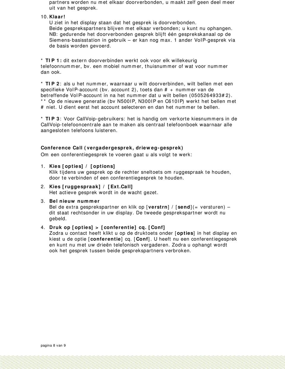 1 ander VoIP-gesprek via de basis worden gevoerd. * TIP 1: dit extern doorverbinden werkt ook voor elk willekeurig telefoonnummer, bv. een mobiel nummer, thuisnummer of wat voor nummer dan ook.