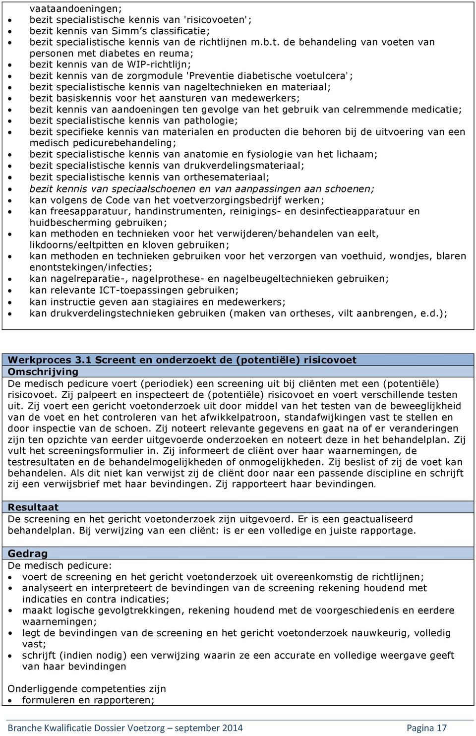 basiskennis voor het aansturen van medewerkers; bezit kennis van aandoeningen ten gevolge van het gebruik van celremmende medicatie; bezit specialistische kennis van pathologie; bezit specifieke