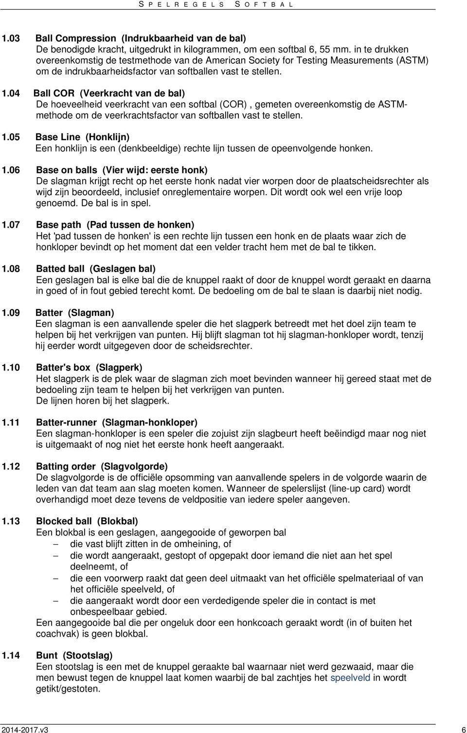 04 Ball COR (Veerkracht van de bal) De hoeveelheid veerkracht van een softbal (COR), gemeten overeenkomstig de ASTMmethode om de veerkrachtsfactor van softballen vast te stellen. 1.