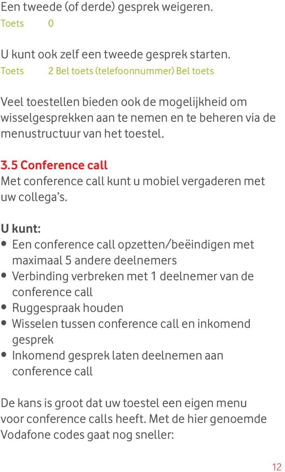 5 Conference call Met conference call kunt u mobiel vergaderen met uw collega s.
