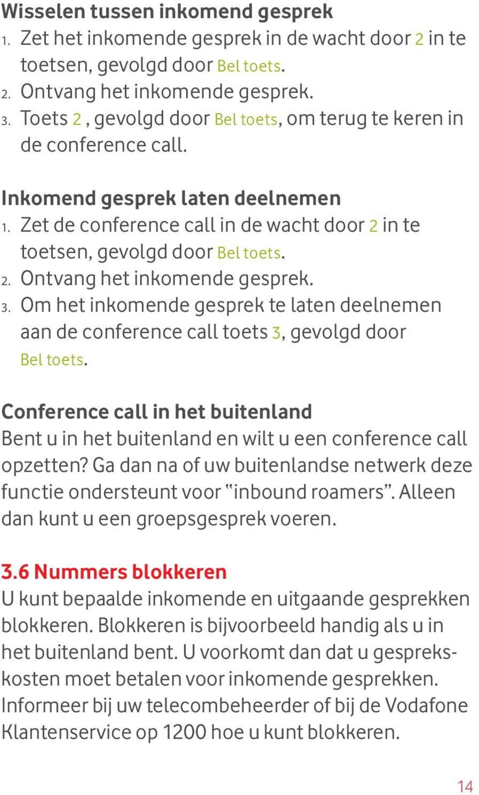 3. Om het inkomende gesprek te laten deelnemen aan de conference call toets 3, gevolgd door Bel toets.