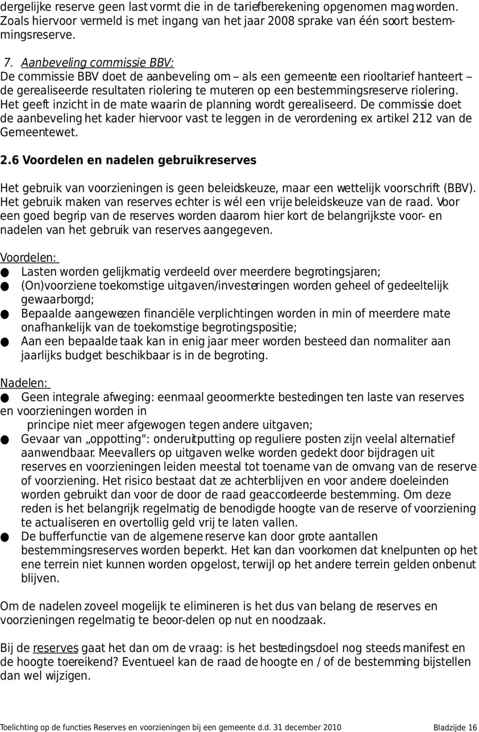 Het geeft inzicht in de mate waarin de planning wordt gerealiseerd. De commissie doet de aanbeveling het kader hiervoor vast te leggen in de verordening ex artikel 21