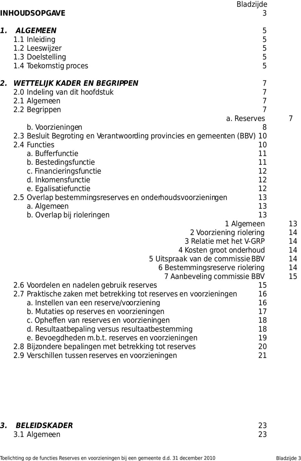 Financieringsfunctie 12 d. Inkomensfunctie 12 e. Egalisatiefunctie 12 2.5 Overlap bestemmingsreserves en onderhoudsvoorzieningen 13 a. Algemeen 13 b.