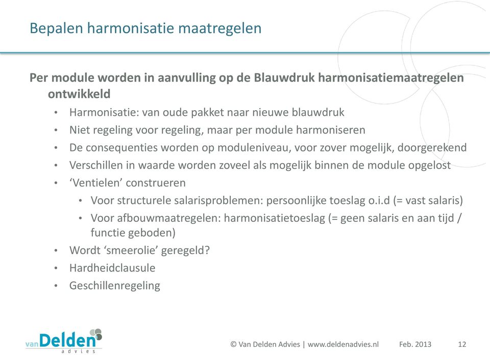 als mogelijk binnen de module opgelost Ventielen construeren Voor structurele salarisproblemen: persoonlijke toeslag o.i.d (= vast salaris) Voor afbouwmaatregelen: harmonisatietoeslag (= geen salaris en aan tijd / functie geboden) Wordt smeerolie geregeld?