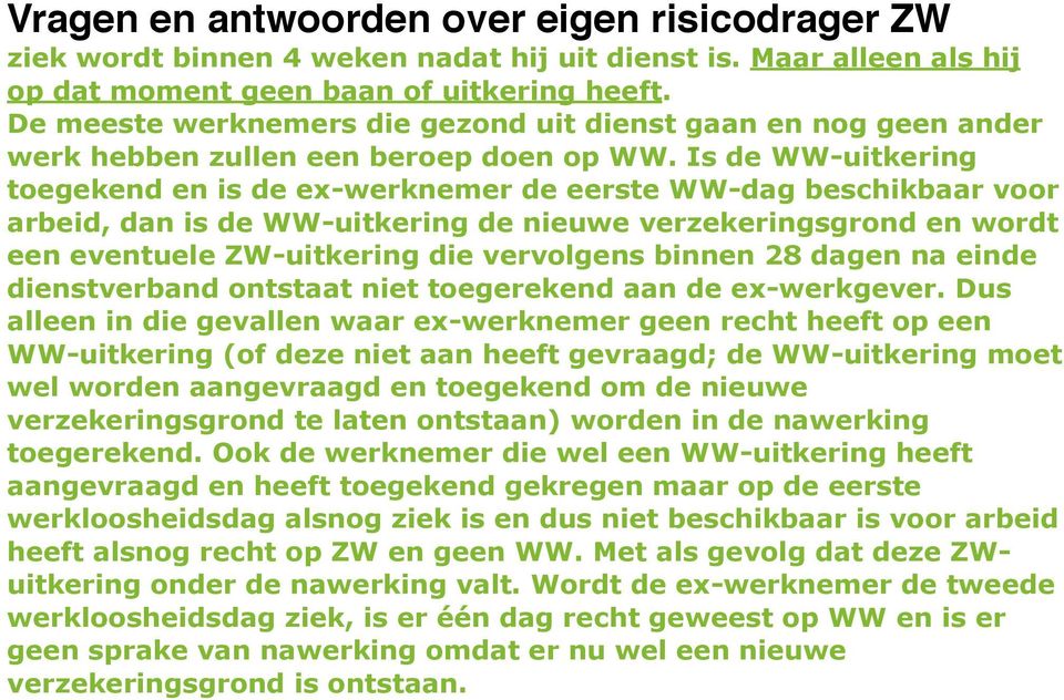 Is de WW-uitkering toegekend en is de ex-werknemer de eerste WW-dag beschikbaar voor arbeid, dan is de WW-uitkering de nieuwe verzekeringsgrond en wordt een eventuele ZW-uitkering die vervolgens