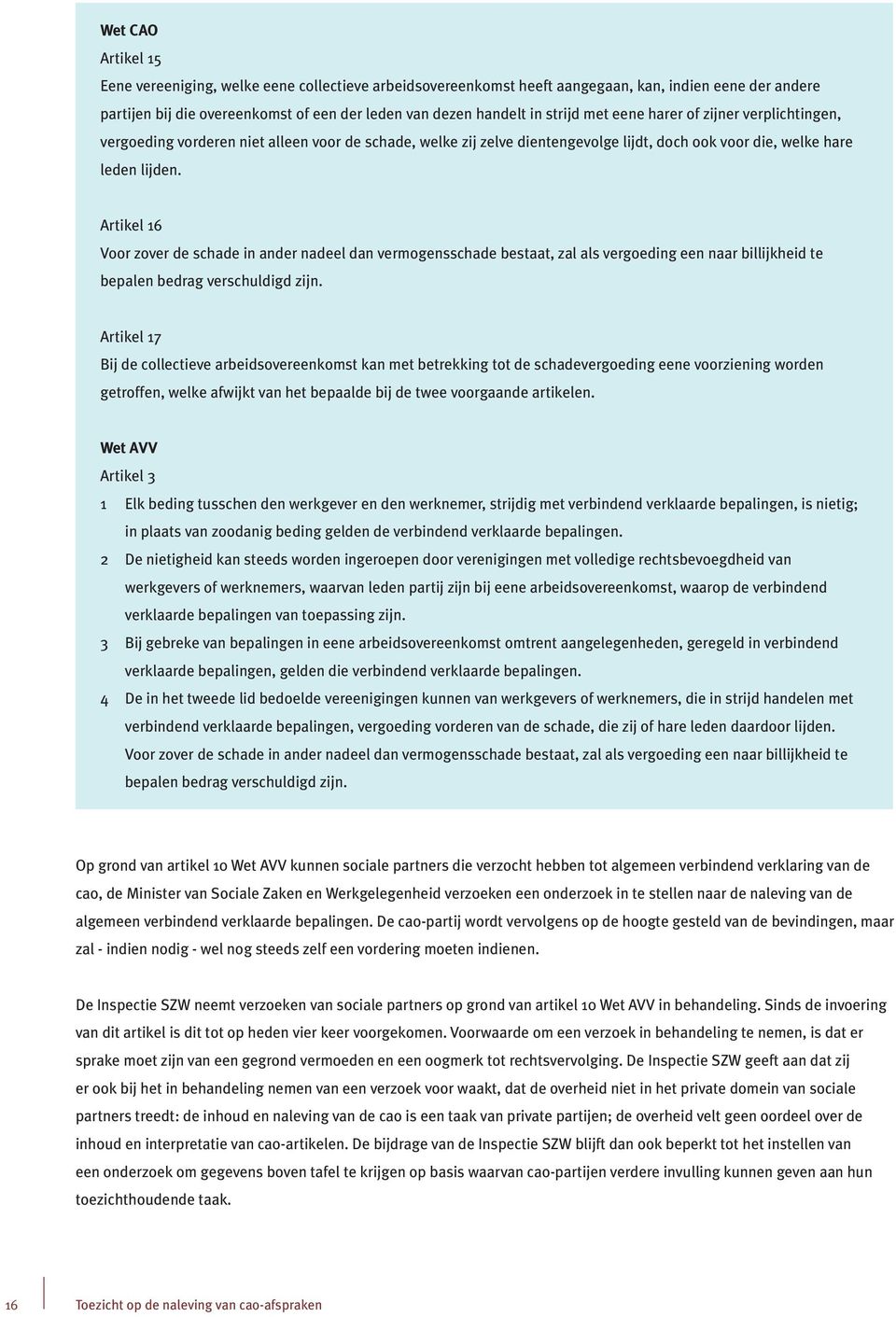 Artikel 16 Voor zover de schade in ander nadeel dan vermogensschade bestaat, zal als vergoeding een naar billijkheid te bepalen bedrag verschuldigd zijn.