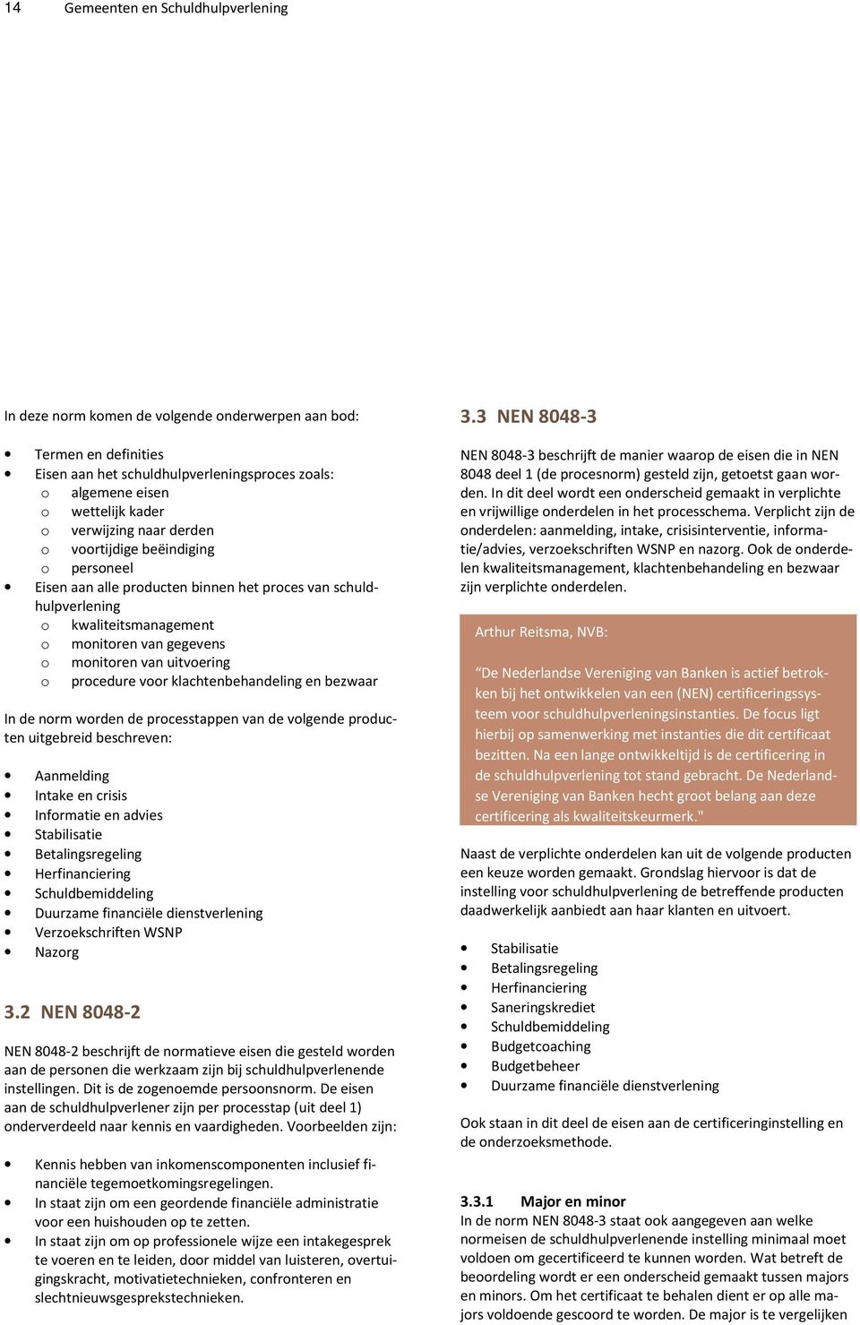 uitvoering o procedure voor klachtenbehandeling en bezwaar In de norm worden de processtappen van de volgende producten uitgebreid beschreven: Aanmelding Intake en crisis Informatie en advies