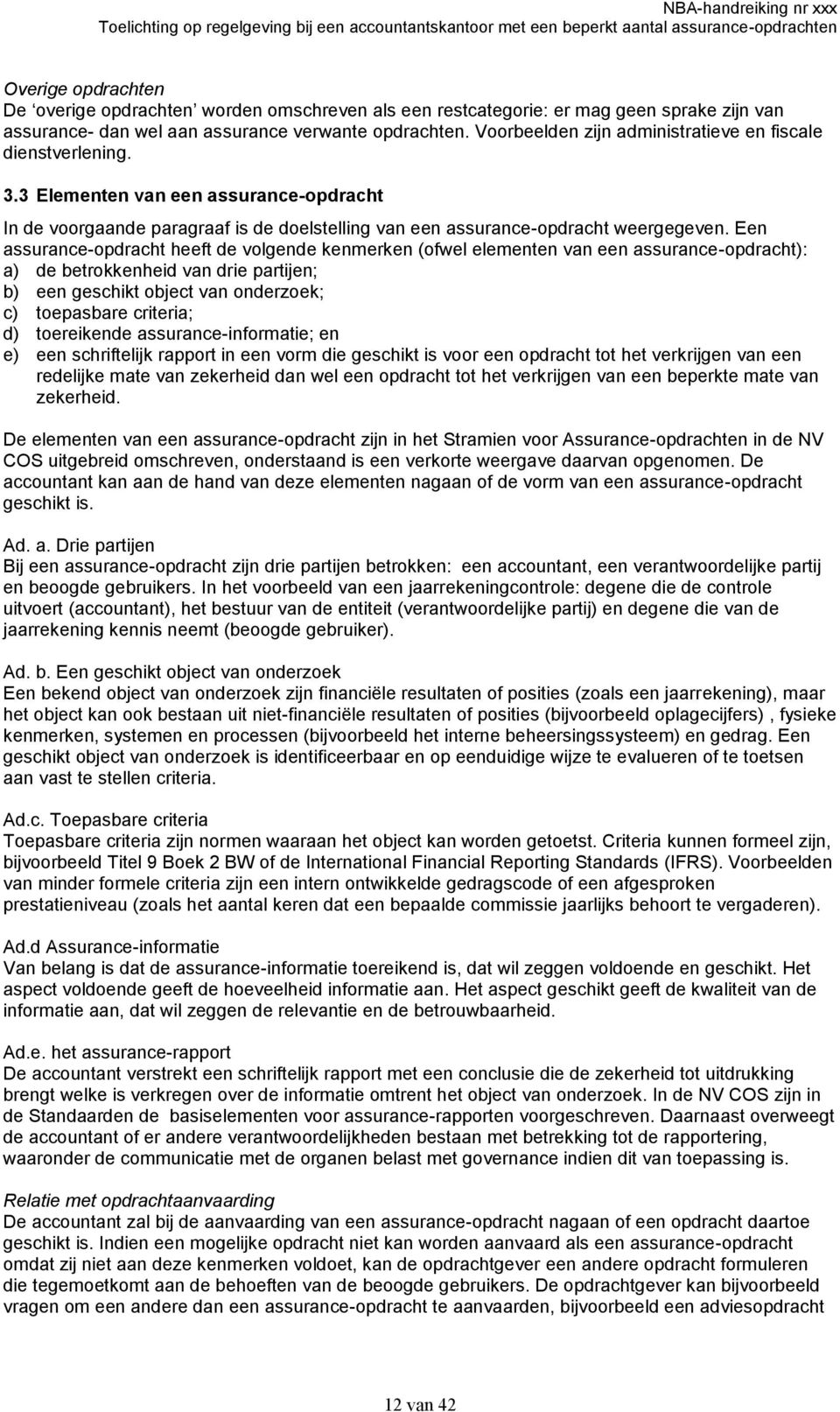 Een assurance-opdracht heeft de volgende kenmerken (ofwel elementen van een assurance-opdracht): a) de betrokkenheid van drie partijen; b) een geschikt object van onderzoek; c) toepasbare criteria;