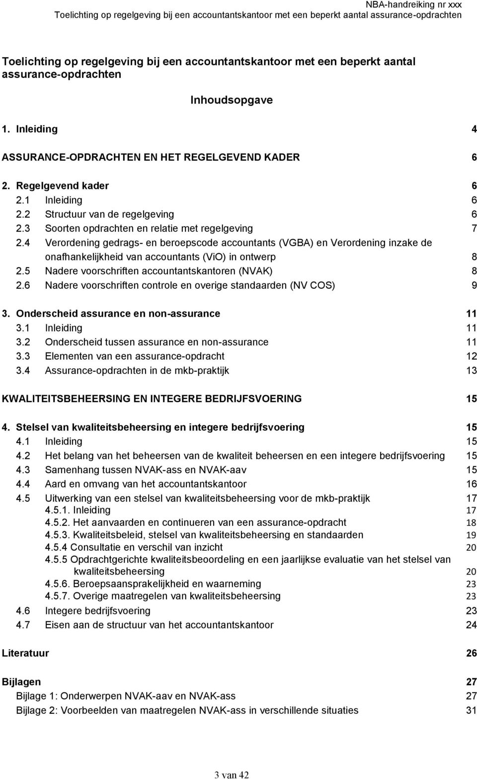 4 Verordening gedrags- en beroepscode accountants (VGBA) en Verordening inzake de onafhankelijkheid van accountants (ViO) in ontwerp 8 2.5 Nadere voorschriften accountantskantoren (NVAK) 8 2.