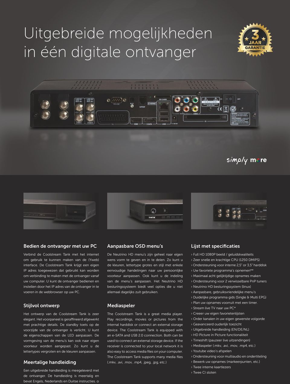 U kunt de ontvanger bedienen en instellen door het IP adres van de ontvanger in te voeren in de webbrowser op uw PC. Stijlvol ontwerp Het ontwerp van de Coolstream Tank is zeer elegant.